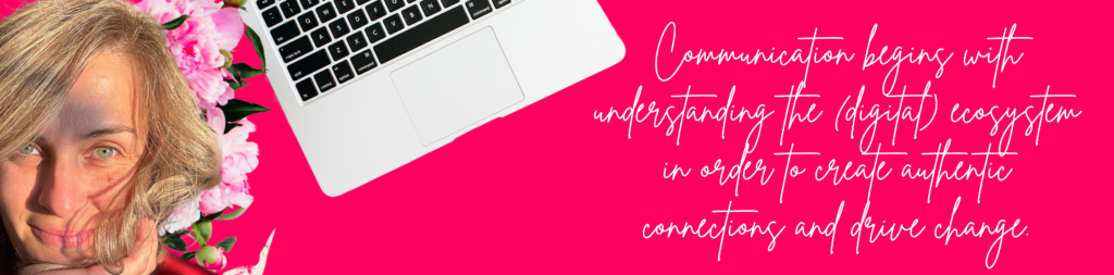 Communication begins with understanding the (digital) ecosystem in order to create authentic connections and drive change.